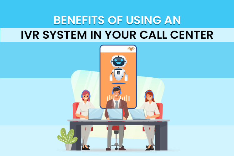 Benefits of Using an IVR System in Your Call Center