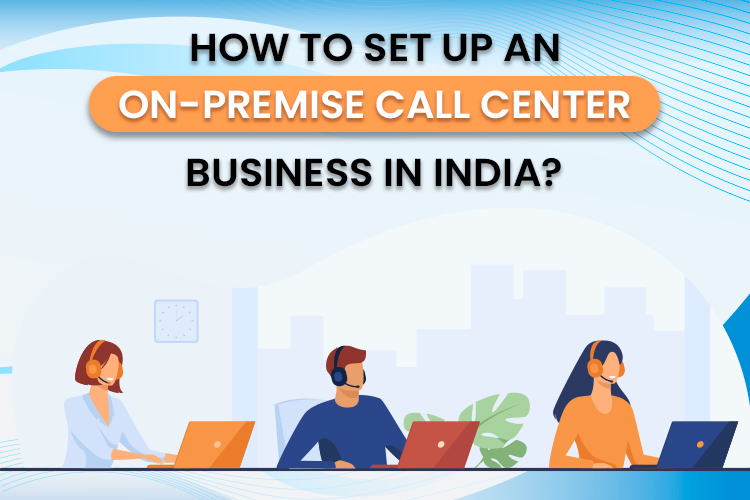 How to Set Up an On-Premise Call Center Business in India?