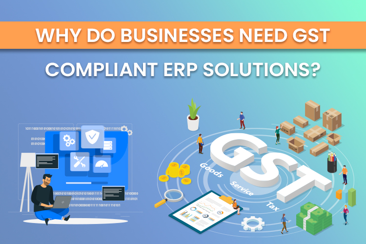 Why do Businesses Need GST Compliant ERP Solutions? The Best GST Software for Small Business