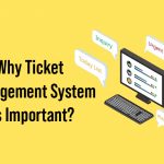 Why Ticket Management System Is Important?